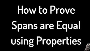 How to Prove Two Spans of Vectors are Equal using Properties of Spans