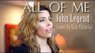 ALL OF ME | John Legend || Erin Vittoria cover