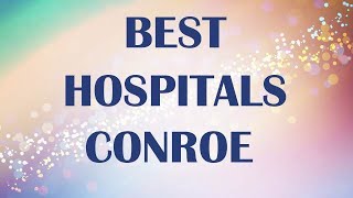 Hospitals and Clinics in Conroe, United States