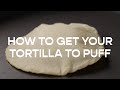 How to get your tortilla to puff