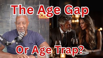 He is 35. She is 21. Age Gap or Age Trap Dating? What We Need To Know