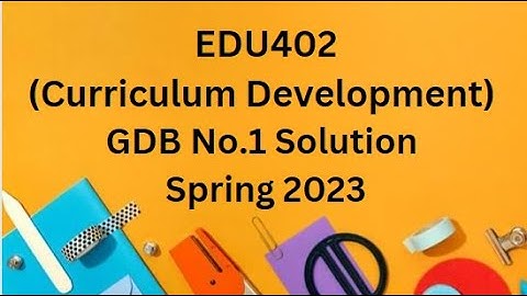 EDU402 (Curriculum Development) GDB No.1 Solution Spring 2023