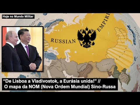 “De Lisboa a Vladivostok, a Eurásia unida!” - O mapa da NOM (Nova Ordem Mundial) Sino-Russa