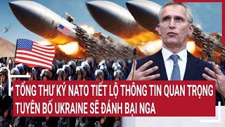 Tin thế giới 30\/4: Tổng thư ký NATO tiết lộ thông tin quan trọng, tuyên bố Ukraine sẽ đánh bại Nga