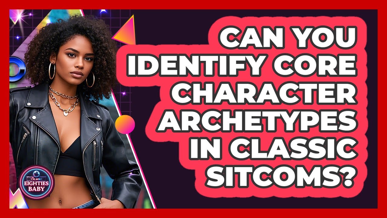 Can You Identify Core Character Archetypes In Classic Sitcoms? - I'm an ...