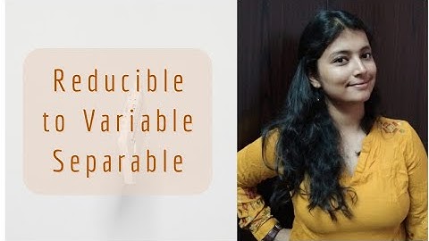 Reducible to Variable Separable