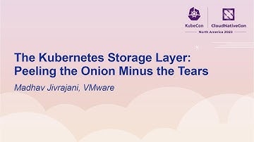 The Kubernetes Storage Layer: Peeling the Onion Minus the Tears - Madhav Jivrajani, VMware