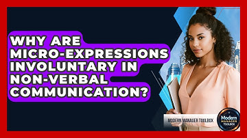 Why Are Micro-expressions Involuntary In Non-verbal Communication? - Modern Manager Toolbox