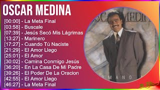 Oscar Medina 2024 MIX Las Mejores Canciones  La Meta Final, Buscale, Jesús Secó Mis Lágrimas, M...