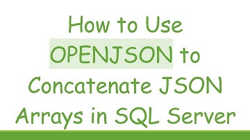 How to Use OPENJSON to Concatenate JSON Arrays in SQL Server