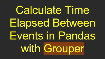 Calculate Time Elapsed Between Events in Pandas with Grouper