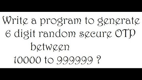 Write a program to generate 6 digit random secure OTP between 10000 to 999999 ?