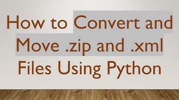 How to Convert and Move .zip and .xml Files Using Python