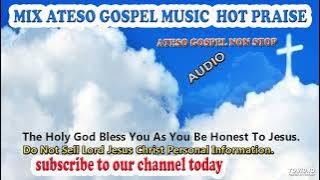 MIX ATESO GOSPEL MUSIC  HOT PRAISE ATESO GOSPEL NON STOP MIX 2023 BY DJ MIKE.-BEST ATESO MUSIC SONGS