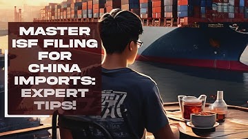 Master ISF Filing for China Imports: Expert Tips!