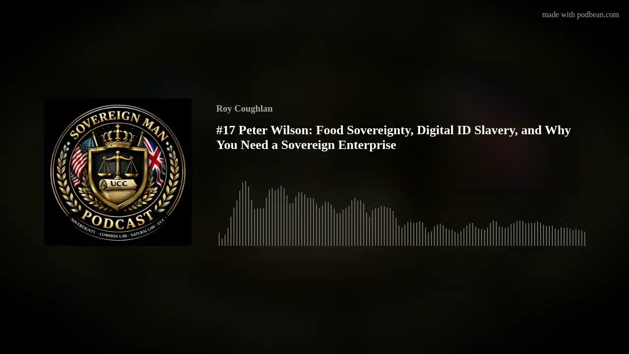 #17 Peter Wilson: Food Sovereignty, Digital ID Slavery, and Why You Need a Sovereign Enterprise