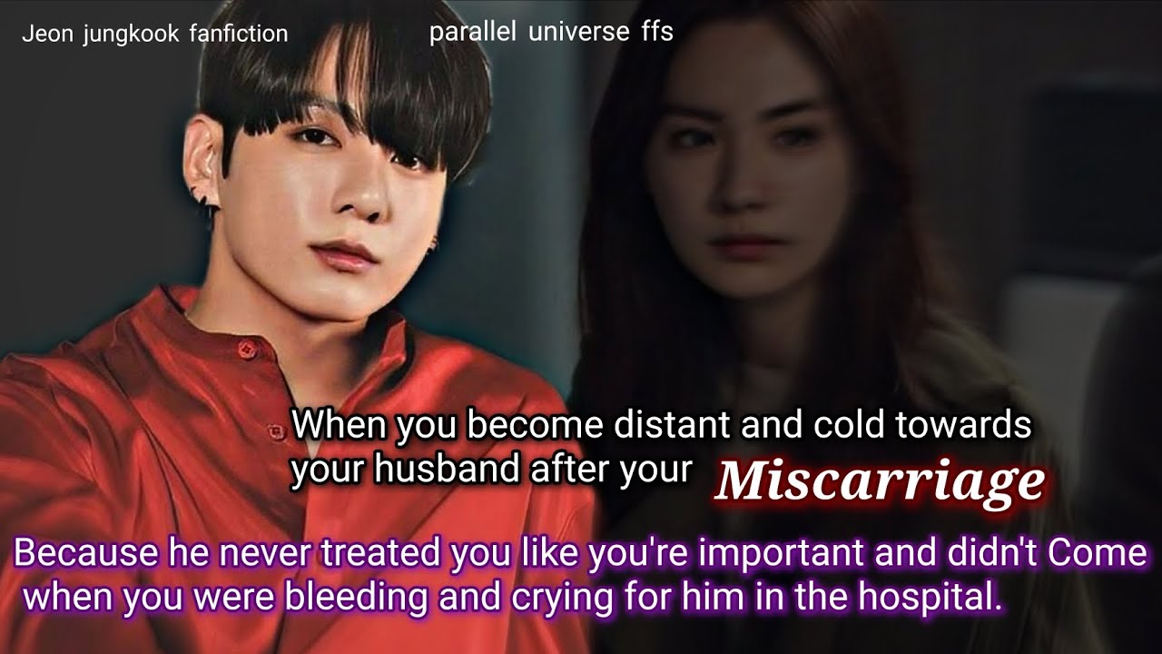 When you become distant and cold towards your husband after your miscarriage because he never -