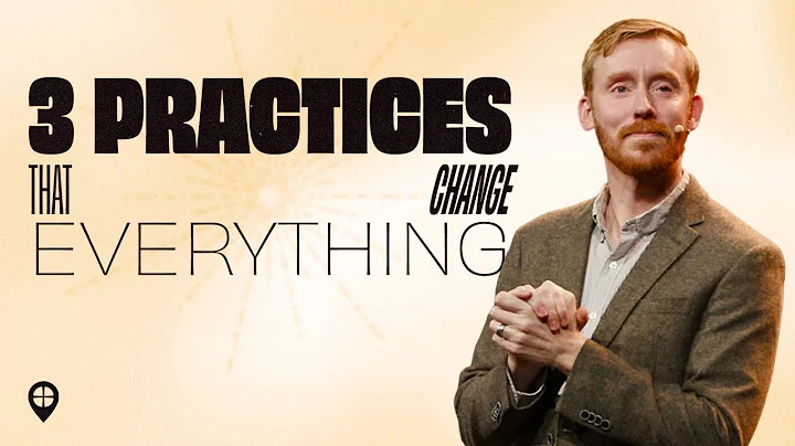 Three Practices That Change Everything | Pastor Jon Rychener