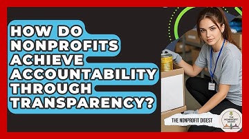 How Do Nonprofits Achieve Accountability Through Transparency? - The Nonprofit Digest