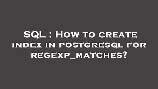 SQL : How to create index in postgresql for regexp_matches
