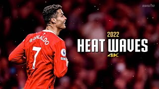Cristiano Ronaldo ► 'HEAT WAVES' - Glass Animals • Skills & Goals 2022 | 4K