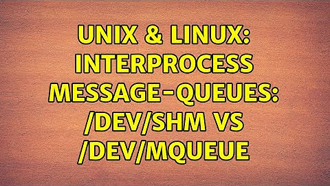 Unix & Linux: Interprocess message-queues: /dev/shm vs /dev/mqueue