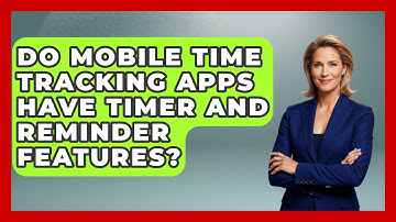 Do Mobile Time Tracking Apps Have Timer And Reminder Features? - The Time Management Pro