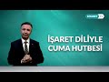 İşaret Diliyle Cuma Hutbesi - 31 Mayıs 2024