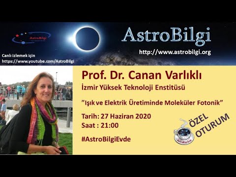 AstroBilgi Evde: Işık ve Elektrik Üretiminde Moleküler Fotonik, Prof.Dr. Canan Varlıklı