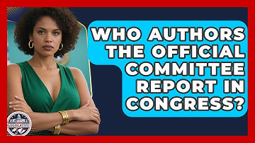 Who Authors The Official Committee Report In Congress? - Inside the Legislative Branch