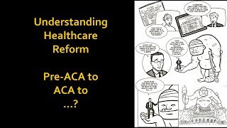Understanding Healthcare Reform: Pre-ACA to ACA to ...?
