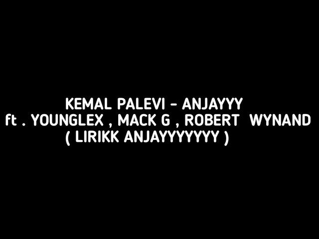 Kemal Palevi - ANJAYYYYYYY ft . Young Lex , Mack G , Robert Wynand ( Lirik ANJAYYY ) class=