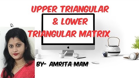 Upper Triangular and Lower Triangular Matrix
