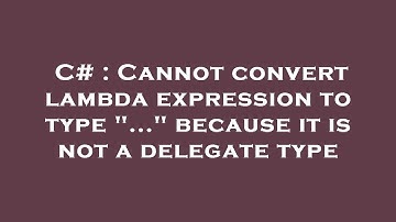 C# : Cannot convert lambda expression to type "..." because it is not a delegate type