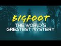 BIGFOOT: The World&#39;s Greatest Mystery