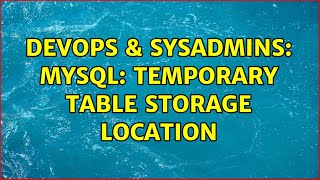 DevOps & SysAdmins: MySQL: Temporary table storage location (2 Solutions!!)
