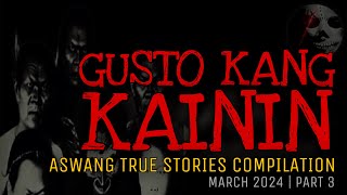 GUSTO KANG KAININ | Aswang True Stories Compilation | March 2024 | Part 3