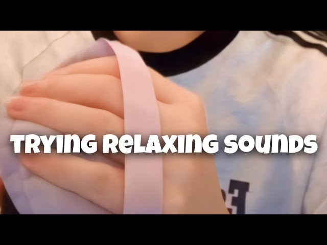 TRYING RELAXING SOUNDS ASMR