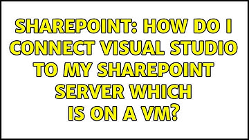 Sharepoint: How do I connect visual studio to my SharePoint server which is on a vm?