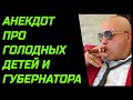 АНЕКДОТ ПРО ГОЛОДНЫХ ДЕТЕЙ И ГУБЕРНАТОРА СМЕШНОЙ