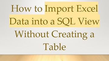 How to Import Excel Data into a SQL View Without Creating a Table