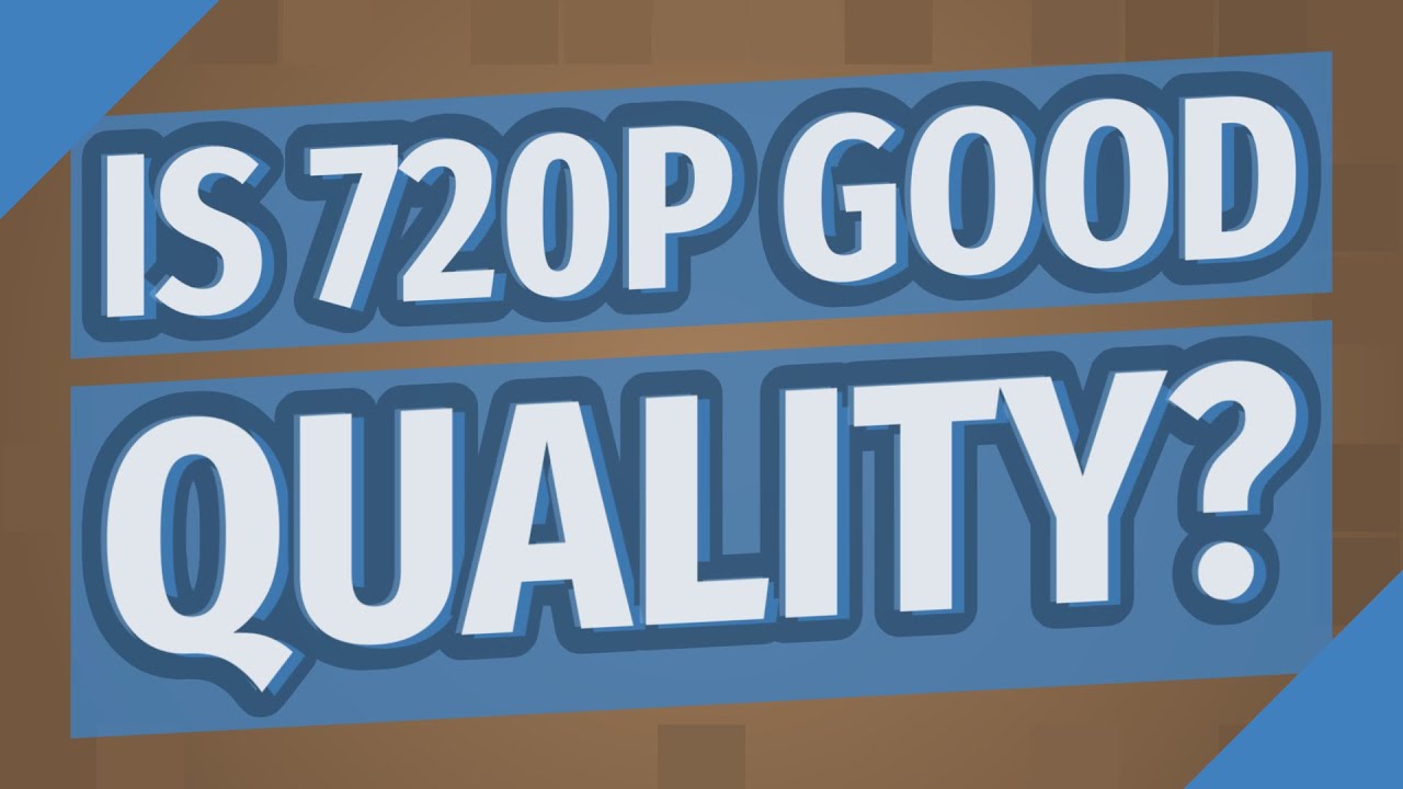 Is 720p Good Quality YouTube Is 720p Good Quality YouTube