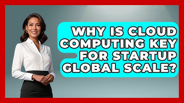 Why Is Cloud Computing Key For Startup Global Scale? - Tech Terms Explained