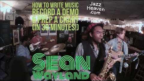 Sean Wayland Masterclass: How to Write Music, Record a Demo & Prep a Chart in 30 Min! JAZZHEAVEN.COM