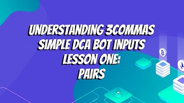 Understanding 3commas Simple DCA Bot Inputs Lesson One: Pairs