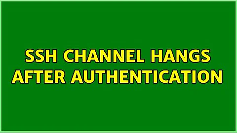 ssh channel hangs after authentication (5 Solutions!!)