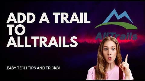 Step-by-Step Guide: Adding Your Favorite Trails on All Trails - 2025