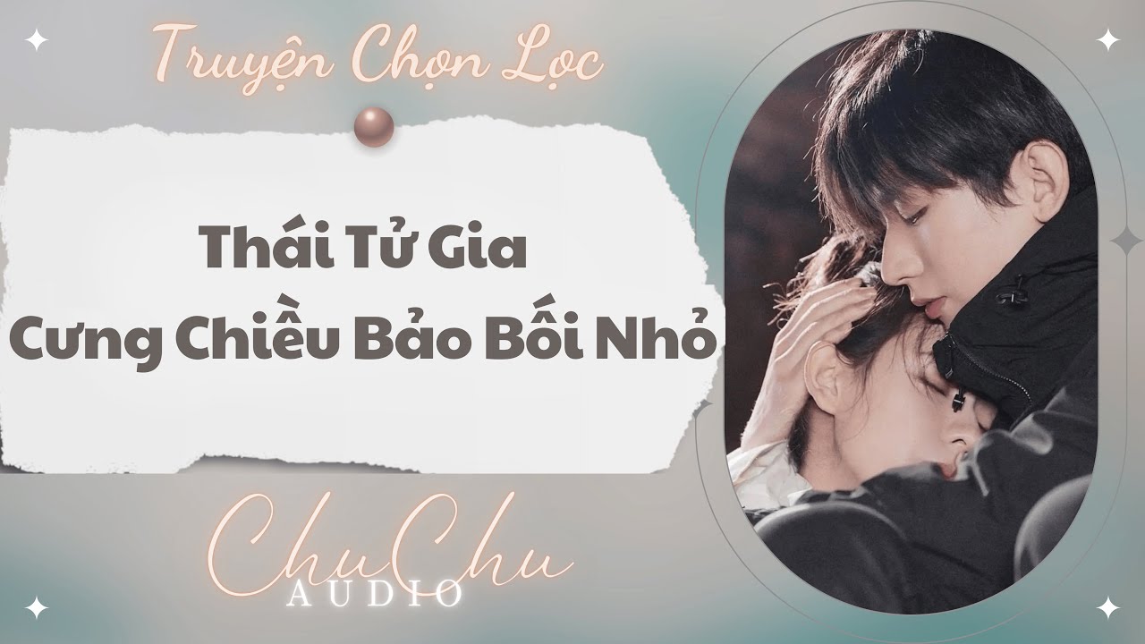 Truyện Audio || Thái Tử Gia Cưng Chiều Bảo Bối Nhỏ || ChuChu Audio