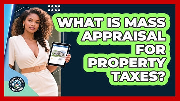 What Is Mass Appraisal For Property Taxes? - Property Taxes Uncovered