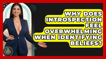 Why Does Introspection Feel Overwhelming When Identifying Beliefs? - The Life Coach Expert